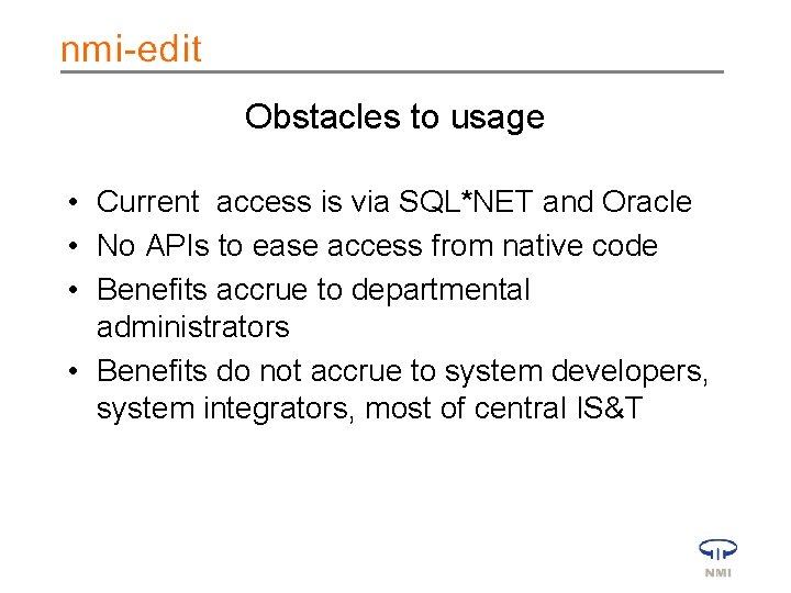 Obstacles to usage • Current access is via SQL*NET and Oracle • No APIs