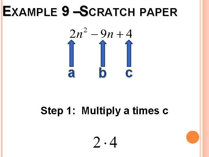 EXAMPLE 9 –SCRATCH PAPER a b c Step 1: Multiply a times c 