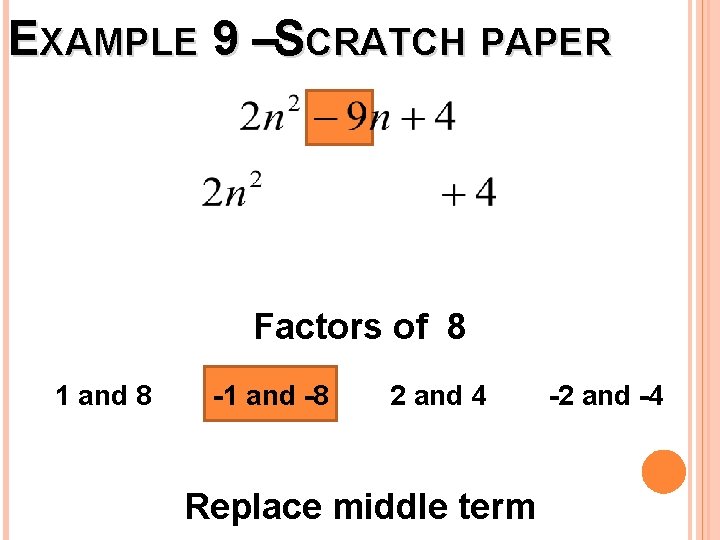 EXAMPLE 9 –SCRATCH PAPER Factors of 8 1 and 8 -1 and -8 2