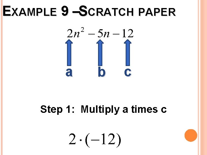 EXAMPLE 9 –SCRATCH PAPER a b c Step 1: Multiply a times c 