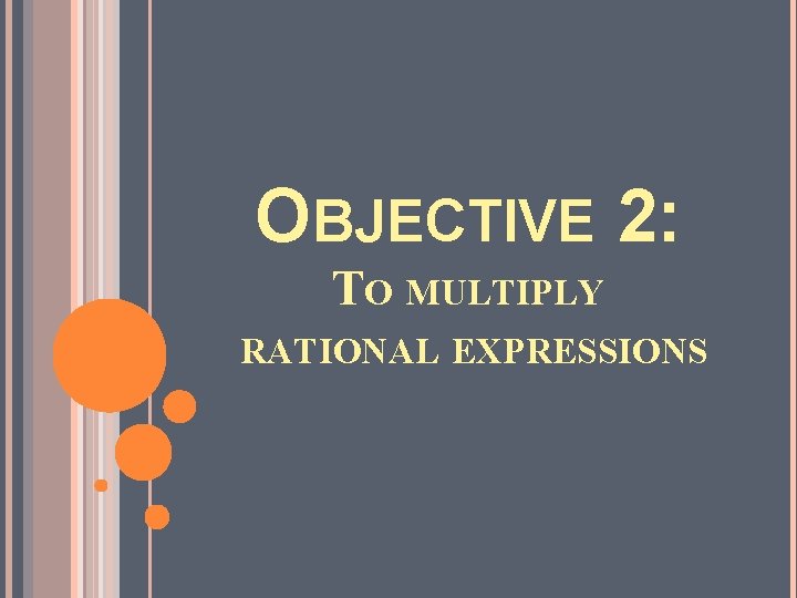 OBJECTIVE 2: TO MULTIPLY RATIONAL EXPRESSIONS 