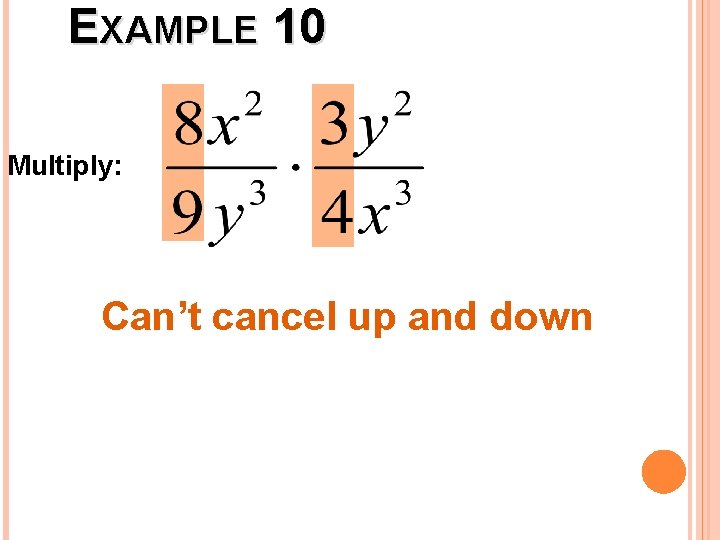 EXAMPLE 10 Multiply: Can’t cancel up and down 
