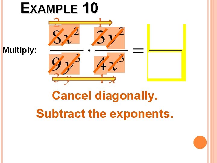 EXAMPLE 10 Multiply: Cancel diagonally. Subtract the exponents. 