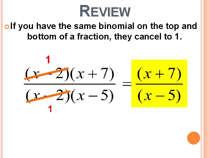 REVIEW If you have the same binomial on the top and bottom of a