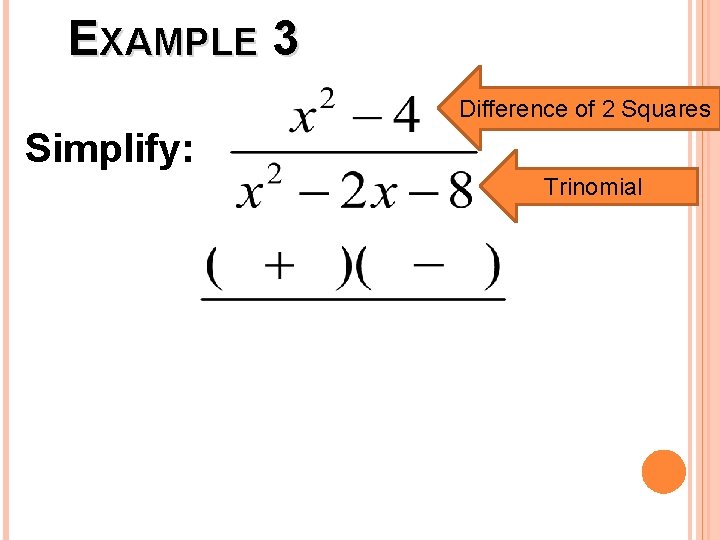 EXAMPLE 3 Difference of 2 Squares Simplify: Trinomial 
