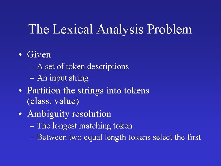 The Lexical Analysis Problem • Given – A set of token descriptions – An