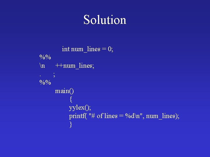 Solution int num_lines = 0; %% n ++num_lines; . ; %% main() { yylex();