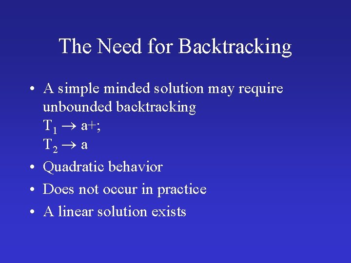 The Need for Backtracking • A simple minded solution may require unbounded backtracking T