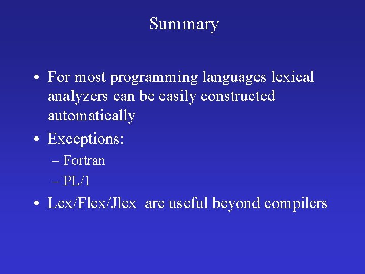 Summary • For most programming languages lexical analyzers can be easily constructed automatically •