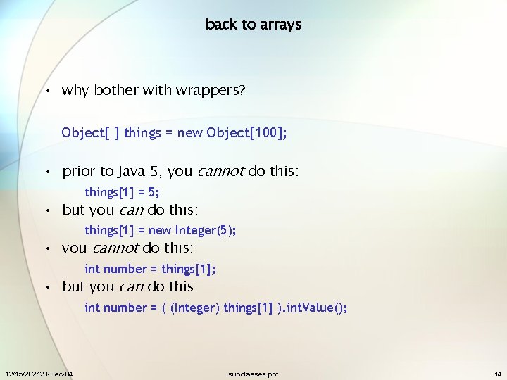 back to arrays • why bother with wrappers? Object[ ] things = new Object[100];