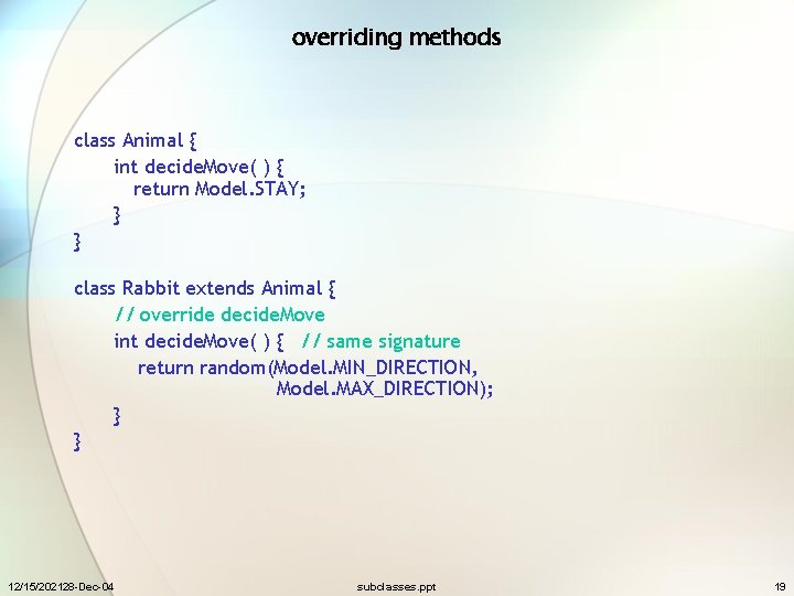 overriding methods class Animal { int decide. Move( ) { return Model. STAY; }