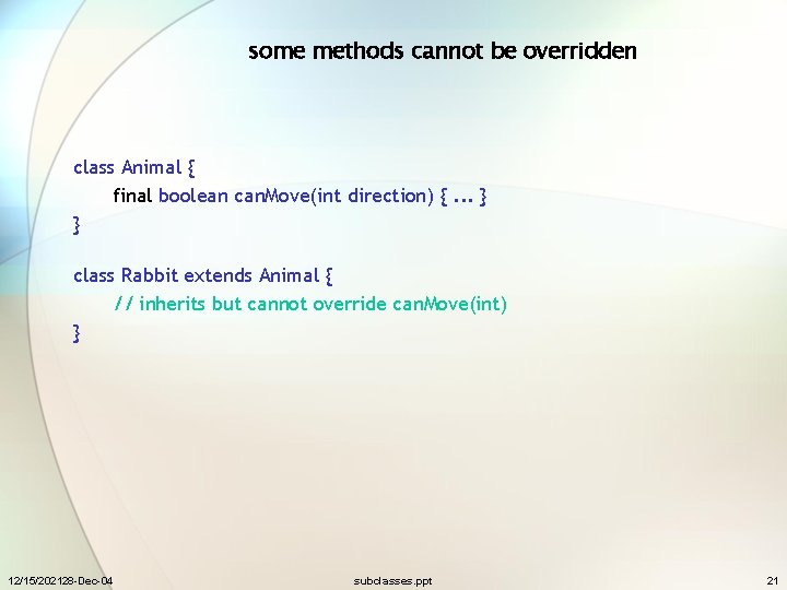 some methods cannot be overridden class Animal { final boolean can. Move(int direction) {.
