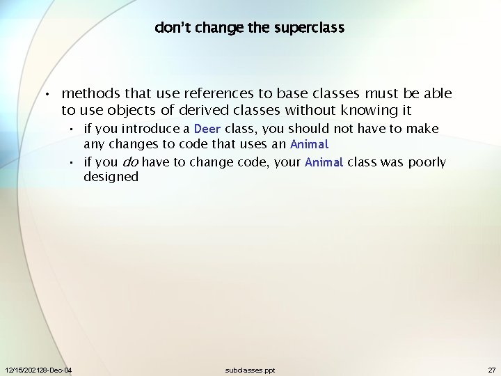 don’t change the superclass • methods that use references to base classes must be