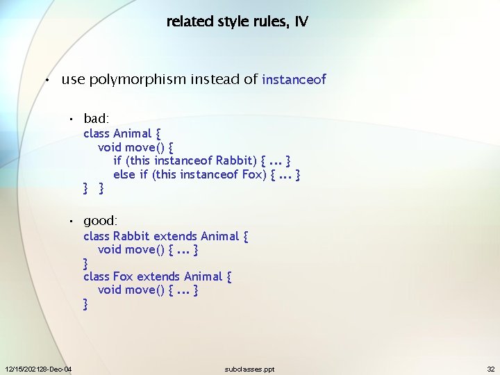 related style rules, IV • use polymorphism instead of instanceof • bad: class Animal