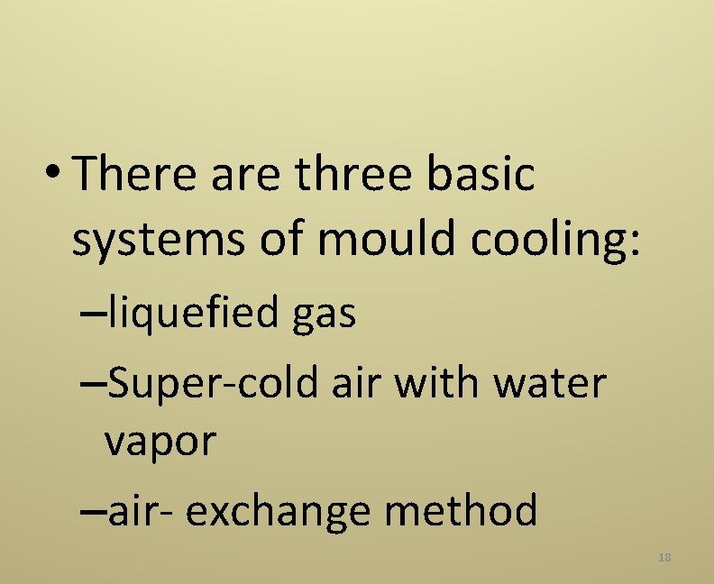  • There are three basic systems of mould cooling: –liquefied gas –Super‐cold air