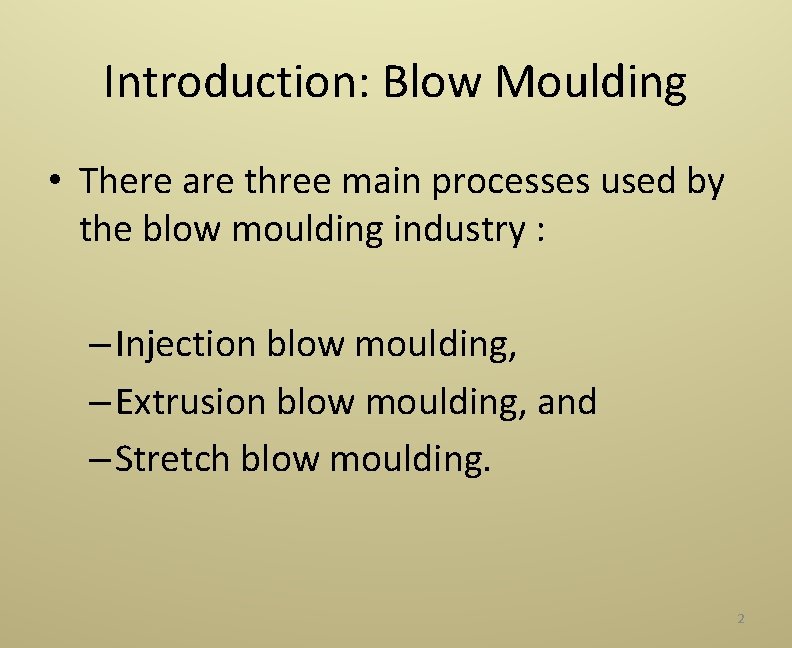 Introduction: Blow Moulding • There are three main processes used by the blow moulding