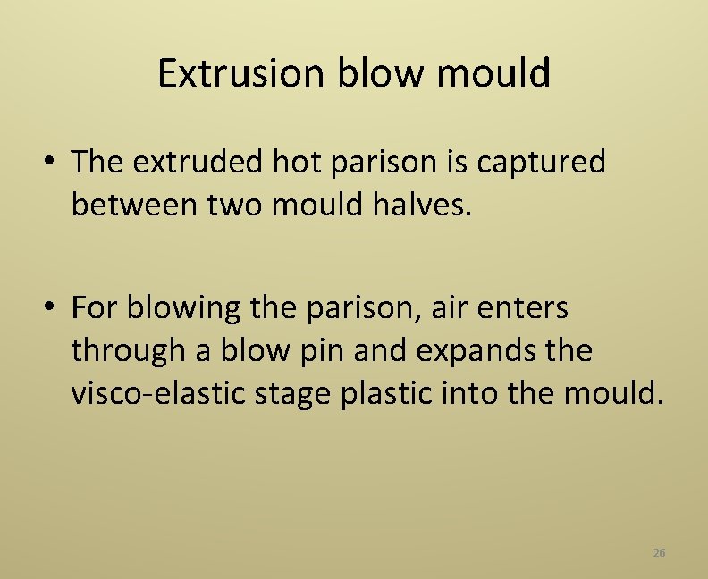 Extrusion blow mould • The extruded hot parison is captured between two mould halves.