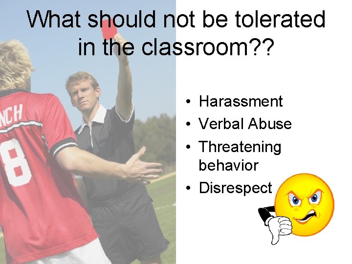 What should not be tolerated in the classroom? ? • Harassment • Verbal Abuse