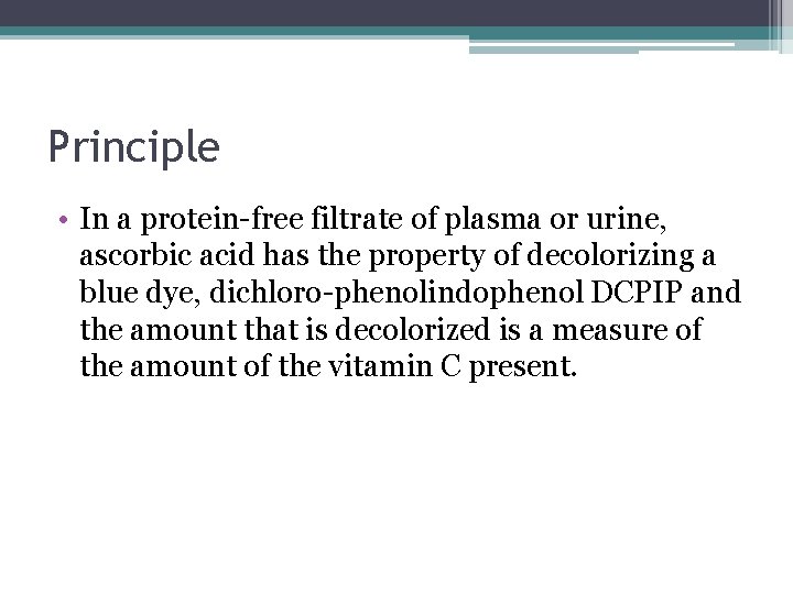 Principle • In a protein-free filtrate of plasma or urine, ascorbic acid has the
