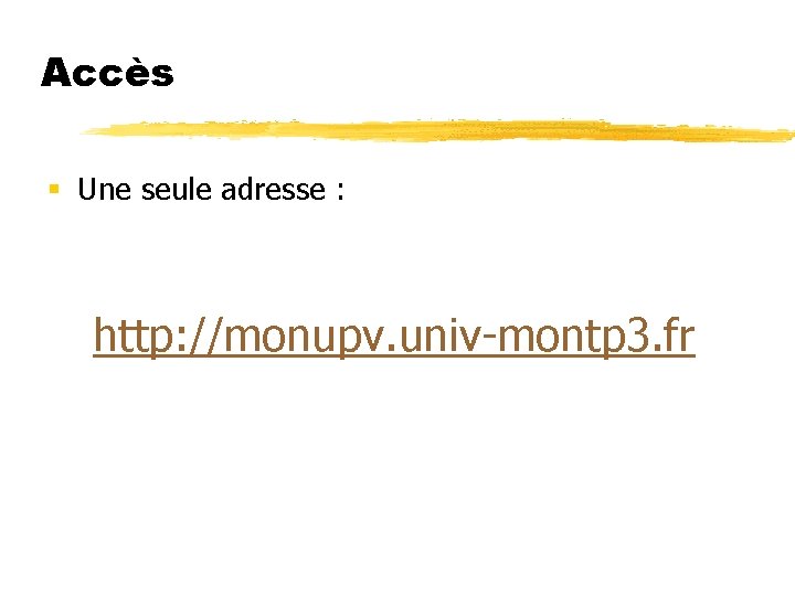 Accès § Une seule adresse : http: //monupv. univ-montp 3. fr 