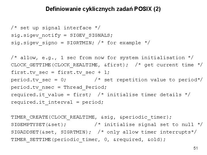 Definiowanie cyklicznych zadań POSIX (2) /* set up signal interface */ sigev_notify = SIGEV_SIGNALS;