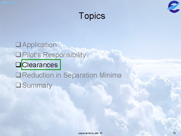 IANS ATC Topics q Application q Pilot’s Responsibility q Clearances q Reduction in Separation