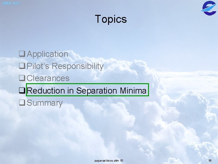 IANS ATC Topics q Application q Pilot’s Responsibility q Clearances q Reduction in Separation
