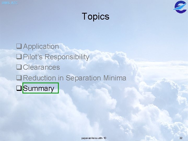 IANS ATC Topics q Application q Pilot’s Responsibility q Clearances q Reduction in Separation