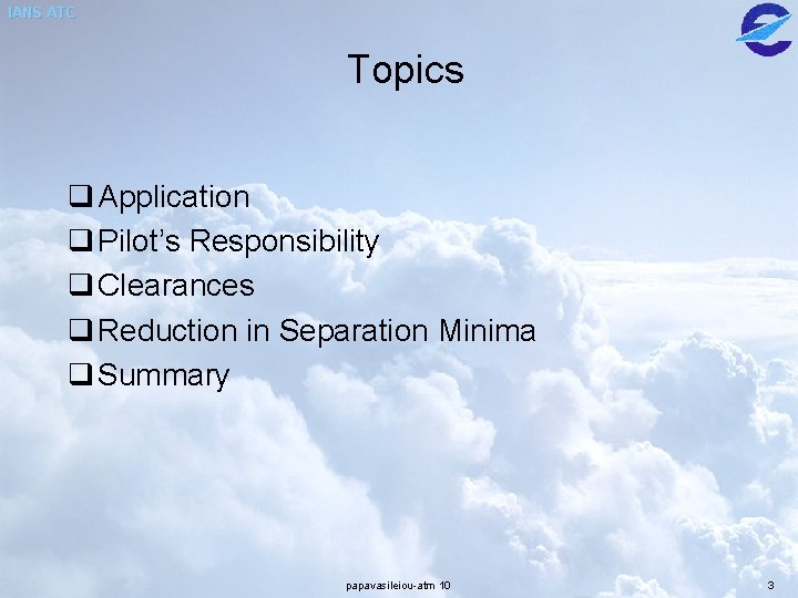 IANS ATC Topics q Application q Pilot’s Responsibility q Clearances q Reduction in Separation