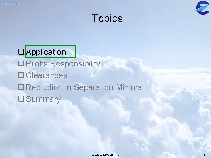 IANS ATC Topics q Application q Pilot’s Responsibility q Clearances q Reduction in Separation