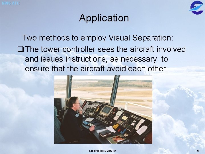 IANS ATC Application Two methods to employ Visual Separation: q The tower controller sees
