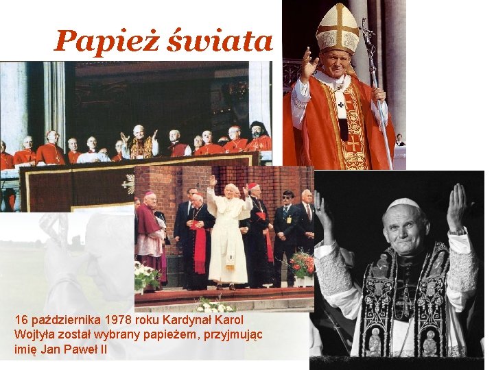 Papież świata 16 października 1978 roku Kardynał Karol Wojtyła został wybrany papieżem, przyjmując imię