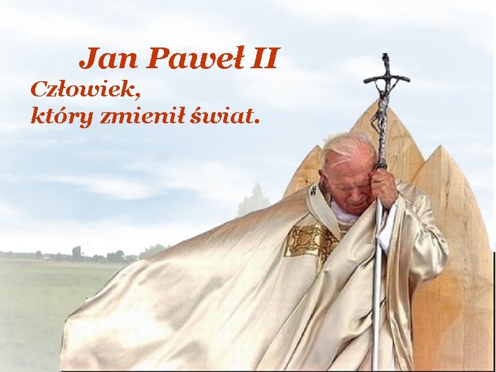 Jan Paweł II Człowiek, który zmienił świat. 