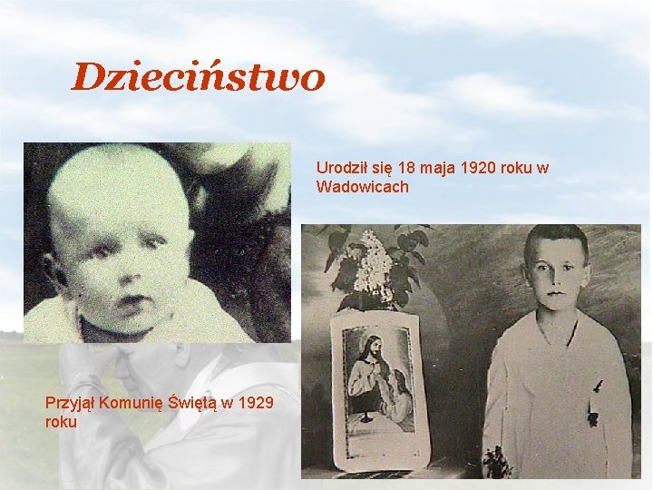 Dzieciństwo Urodził się 18 maja 1920 roku w Wadowicach Przyjął Komunię Świętą w 1929