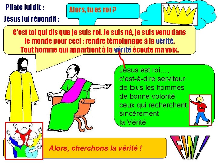 Pilate lui dit : Alors, tu es roi ? Jésus lui répondit : C’est
