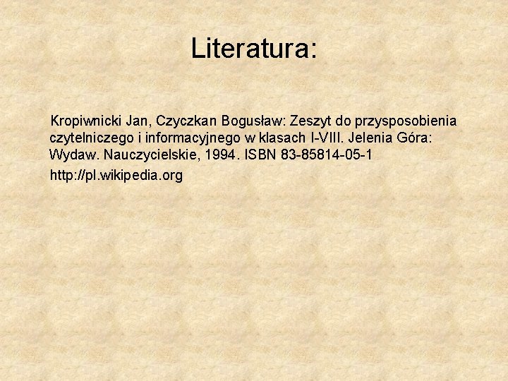 Literatura: Kropiwnicki Jan, Czyczkan Bogusław: Zeszyt do przysposobienia czytelniczego i informacyjnego w klasach I-VIII.