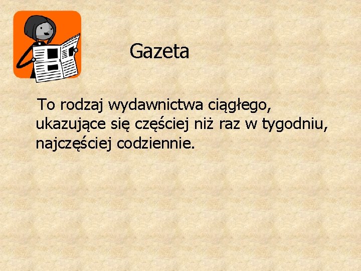 Gazeta To rodzaj wydawnictwa ciągłego, ukazujące się częściej niż raz w tygodniu, najczęściej codziennie.