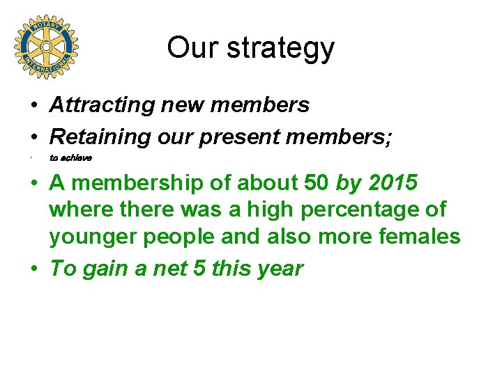 Our strategy • Attracting new members • Retaining our present members; • to achieve