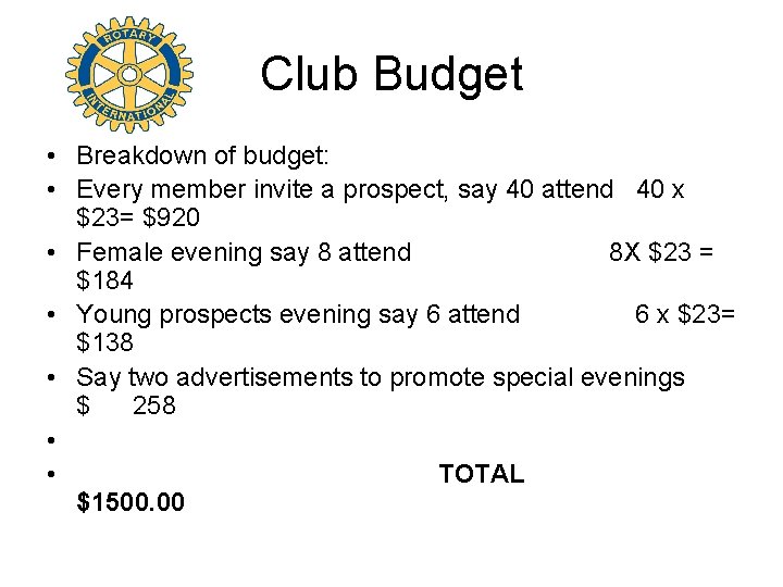 Club Budget • Breakdown of budget: • Every member invite a prospect, say 40 Club Budget • Breakdown of budget: • Every member invite a prospect, say 40