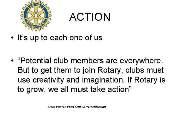 ACTION • It’s up to each one of us • “Potential club members are