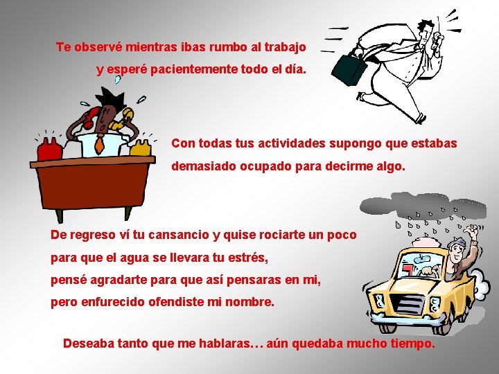 Te observé mientras ibas rumbo al trabajo y esperé pacientemente todo el día. Con