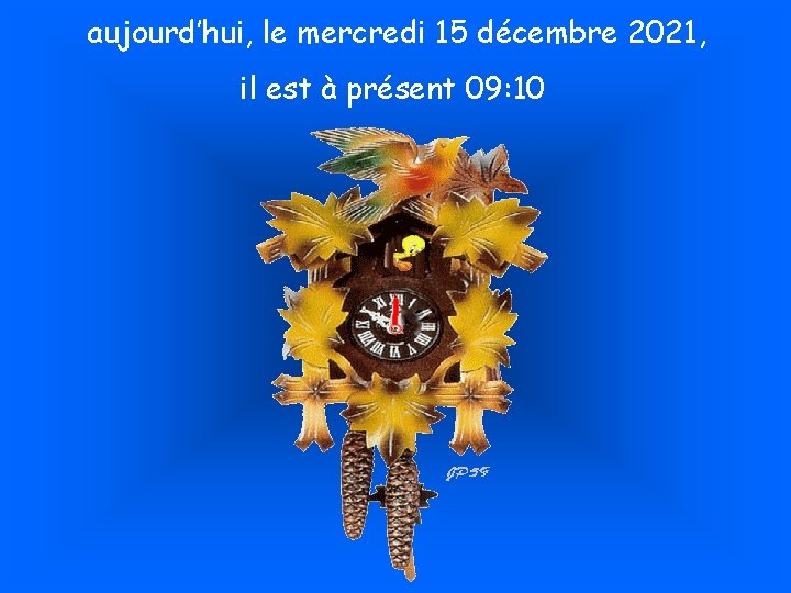 aujourd’hui, le mercredi 15 décembre 2021, il est à présent 09: 10 