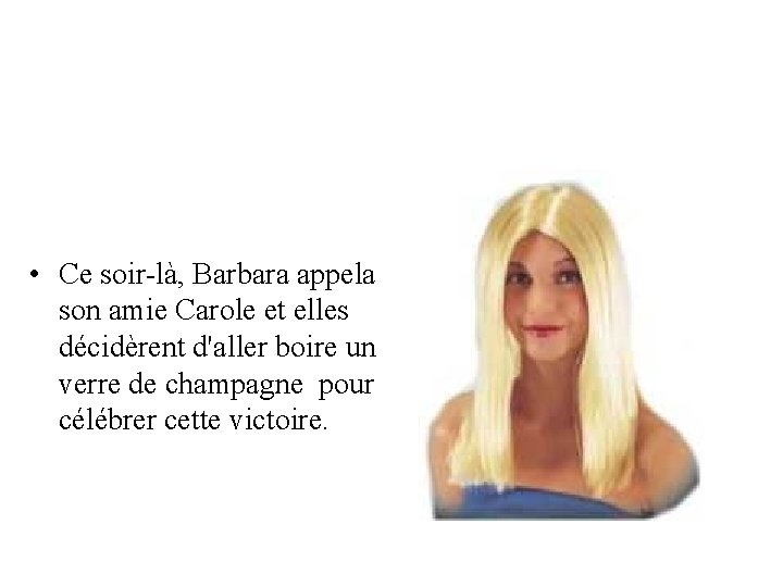  • Ce soir-là, Barbara appela son amie Carole et elles décidèrent d'aller boire