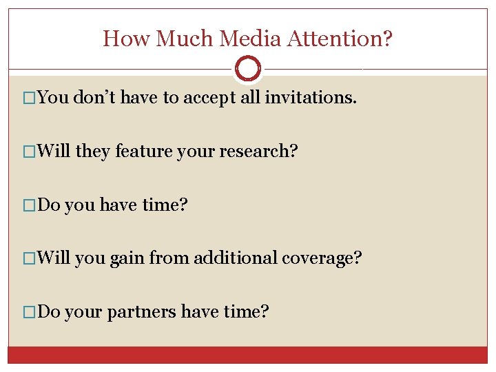 How Much Media Attention? �You don’t have to accept all invitations. �Will they feature
