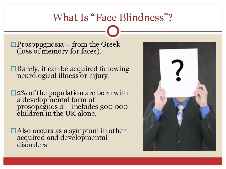 What Is “Face Blindness”? � Prosopagnosia = from the Greek (loss of memory for