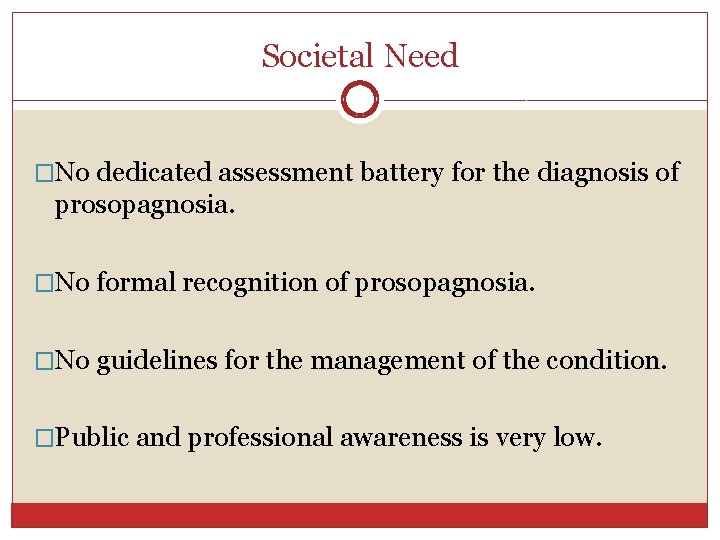Societal Need �No dedicated assessment battery for the diagnosis of prosopagnosia. �No formal recognition