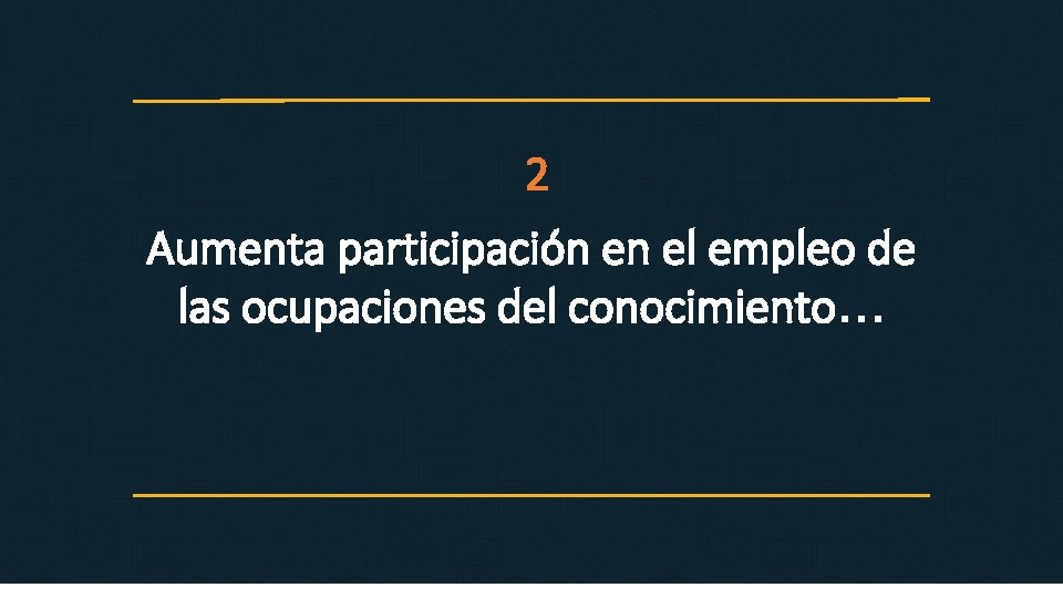 2 Aumenta participación en el empleo de las ocupaciones del conocimiento… 