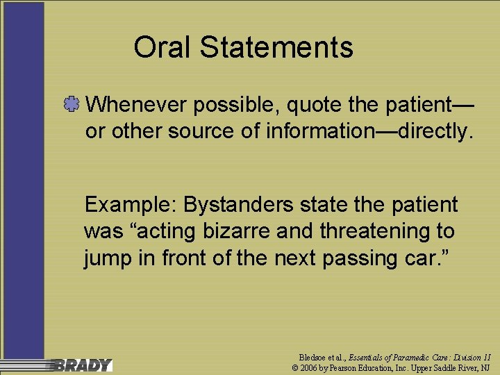Oral Statements Whenever possible, quote the patient— or other source of information—directly. Example: Bystanders