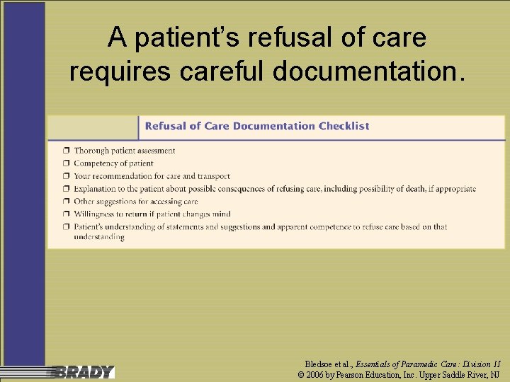 A patient’s refusal of care requires careful documentation. Bledsoe et al. , Essentials of