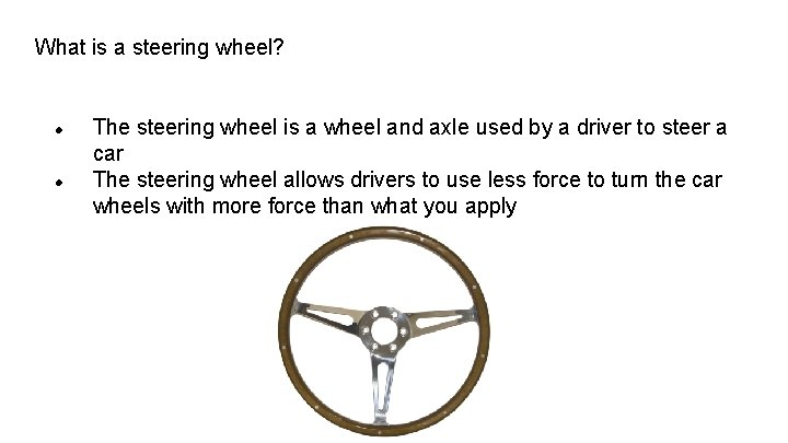 What is a steering wheel? The steering wheel is a wheel and axle used